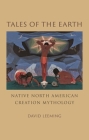 Tales of the Earth: Native North American Creation Mythology By David Leeming Cover Image