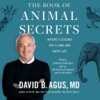 The Book of Animal Secrets: Nature's Lessons for a Long and Happy Life By David B. Agus, David B. Agus (Read by), Jonathan Todd Ross (Read by) Cover Image