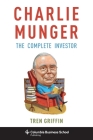 Charlie Munger: The Complete Investor (Columbia Business School Publishing) By Tren Griffin Cover Image