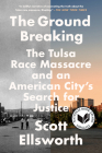 The Ground Breaking: The Tulsa Race Massacre and an American City's Search for Justice By Scott Ellsworth Cover Image