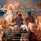 Christian Slavery: Conversion and Race in the Protestant Atlantic World By Katharine Gerbner, Elizabeth Wiley (Read by) Cover Image