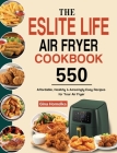 The ESLITE LIFE Air Fryer Cookbook: 550 Affordable, Healthy & Amazingly Easy Recipes for Your Air Fryer By Gina Homolka Cover Image