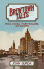 Brewtown Tales: More Stories from Milwaukee and Beyond By John Gurda Cover Image