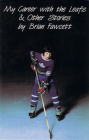 My Career with the Leafs & Other Stories By Brian Fawcett Cover Image