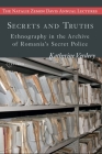 Secrets and Truths: Ethnography in the Archive of Romania's Secret Police (Natalie Zemon Davis Annual Lectures) Cover Image