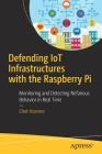 Defending Iot Infrastructures with the Raspberry Pi: Monitoring and Detecting Nefarious Behavior in Real Time By Chet Hosmer Cover Image