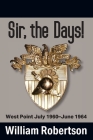 Sir, The Days! West Point July 1960 - June 1964 By William Robertson Cover Image