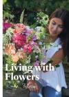 Living with Flowers: Blooms & Bouquets for the Home By Rowan Blossom Cover Image