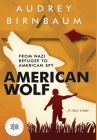 American Wolf: From Nazi refugee to American spy. A true story By Audrey Birnbaum Cover Image