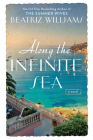 Along the Infinite Sea (The Schuyler Sisters Novels #3) By Beatriz Williams Cover Image