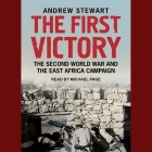 The First Victory: The Second World War and the East Africa Campaign By Andrew Stewart, Michael Page (Read by) Cover Image