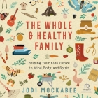The Whole and Healthy Family: Helping Your Kids Thrive in Mind, Body, and Spirit By Jodi Mockabee, Sara Hannan (Read by) Cover Image