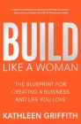 Build Like A Woman: The Blueprint for Creating a Business and Life You Love Cover Image