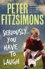 Seriously . . . You Have to Laugh By Peter FitzSimons Cover Image