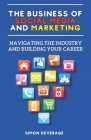 The Business of Social Media and Marketing: Navigating the Industry and Building Your Career By Simon Deverage Cover Image