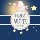 Prayers And Wishes For Baby: Children's Book Christian Faith Based I Prayed For You Prayer Wish Keepsake Cover Image