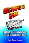 Gods Prophets Speak: Prophesy, Visions, Revelations That God Revealed To Me & Others Cover Image