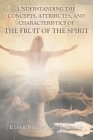 Understanding the Concepts, Attributes, and Characteristics of the Fruit of the Spirit By Elder Bryon Keith Miller Cover Image