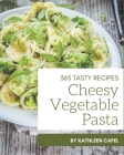 365 Tasty Cheesy Vegetable Pasta Recipes: A Cheesy Vegetable Pasta Cookbook from the Heart! Cover Image