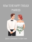 How To be Happy Though Married: Being a Handbook to Marriage Cover Image