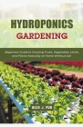 Hydroponics Gardening: Beginners Guide to Growing Fruits, Vegetables, Herbs, and Plants Naturally at Home Without Soil Cover Image