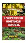 Urban Survival Guide: 30 Proven Prepper's Lessons On Homesteading and Urban Gardening Cover Image