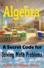 Algebra: A Secret Code for Solving Math Problems Cover Image