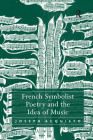 French Symbolist Poetry and the Idea of Music By Joseph Acquisto Cover Image