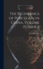 The Beginnings of Porcelain in China, Volume 15, issue 2 By Berthold Laufer Cover Image