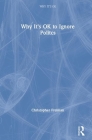 Why It's OK to Ignore Politics By Christopher Freiman Cover Image