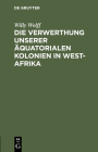 Die Verwerthung Unserer Äquatorialen Kolonien in West-Afrika Cover Image