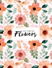 Flowers Coloring Book: An Adult Coloring Book with Beautiful Realistic Flowers, Bouquets, Floral Designs, Sunflowers, Roses, Leaves, Spring, By Sabbuu Editions Cover Image