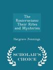The Rosicrucians: Their Rites and Mysteries - Scholar's Choice Edition By Hargrave Jennings Cover Image