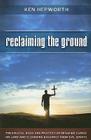 Reclaiming the Ground: The Biblical Basis and Practice of Breaking Curses on Land and Cleansing Buildings from Evil Spirits By Ken Hepworth Cover Image