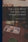 The Lady With the Dog and Other Stories By Anton Pavlovich Chekhov Cover Image