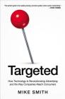 Targeted: How Technology Is Revolutionizing Advertising and the Way Companies Reach Consumers By Mike Smith Cover Image