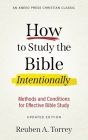 How to Study the Bible Intentionally: Methods and Conditions for Effective Bible Study By Reuben a. Torrey Cover Image