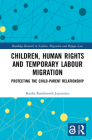 Children, Human Rights and Temporary Labour Migration: Protecting the Child-Parent Relationship (Routledge Research in Asylum) By Rasika Ramburuth Jayasuriya Cover Image