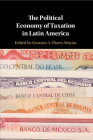 The Political Economy of Taxation in Latin America By Gustavo A. Flores-Macías (Editor) Cover Image