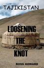 Tajikistan - Loosening the Knot By Ross Howard Cover Image