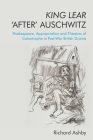 King Lear 'After' Auschwitz: Shakespeare, Appropriation and Theatres of Catastrophe in Post-War British Drama By Richard Ashby Cover Image