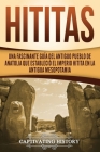 Hititas: Una fascinante guía del antiguo pueblo de Anatolia que estableció el imperio hitita en la antigua Mesopotamia By Captivating History Cover Image