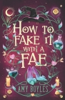How To Fake It With A Fae: An Enemies to Lovers Romantic Comedy By Amy Boyles Cover Image