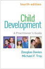 Child Development: A Practitioner's Guide (Clinical Practice with Children, Adolescents, and Families) By Douglas Davies, MSW, PhD, Michael F. Troy, PhD, LP Cover Image