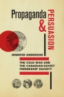 Propaganda and Persuasion: The Cold War and the Canadian-Soviet Friendship Society Cover Image