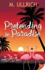 Pretending in Paradise By M. Ullrich Cover Image