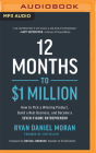 12 Months to $1 Million: How to Pick a Winning Product, Build a Real Business, and Become a Seven-Figure Entrepreneur By Ryan Daniel Moran, Ryan Daniel Moran (Read by) Cover Image