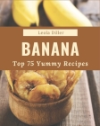 Top 75 Yummy Banana Recipes: Welcome to Yummy Banana Cookbook Cover Image