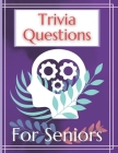 Trivia Questions For Seniors: The Puzzles Games Books for Senior with Dementia Ideal Training Your Brain for your Parents Funny Play Ideal Gifts for Cover Image