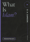 What Is Islam? By Chawkat Moucarry, D. A. Carson (Editor) Cover Image